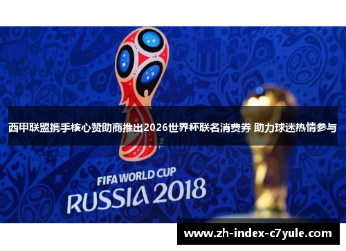西甲联盟携手核心赞助商推出2026世界杯联名消费券 助力球迷热情参与