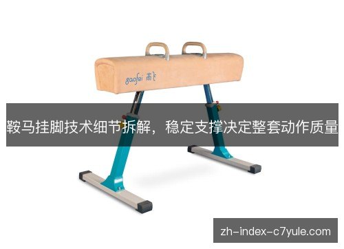 鞍马挂脚技术细节拆解,稳定支撑决定整套动作质量 鞍马挂脚技术细节拆解,稳定支撑决定整套动作质量