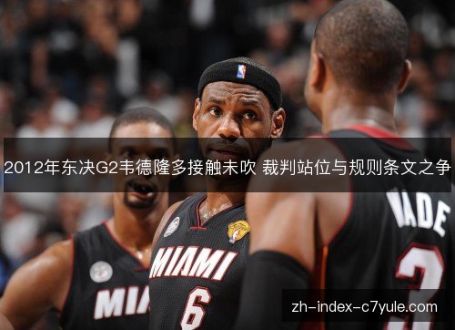2012年东决G2韦德隆多接触未吹 裁判站位与规则条文之争